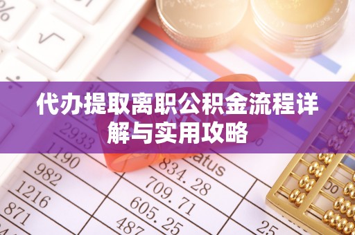 三门代办提取离职公积金流程详解与实用攻略