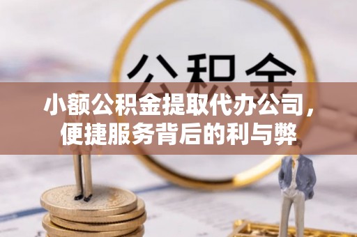 三门小额公积金提取代办公司，便捷服务背后的利与弊