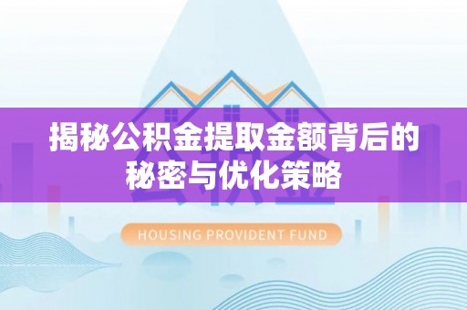 三门揭秘公积金提取金额背后的秘密与优化策略