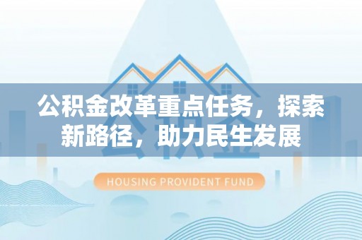 三门公积金改革重点任务，探索新路径，助力民生发展