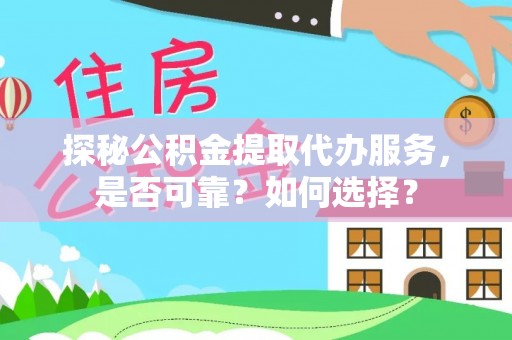 三门探秘公积金提取代办服务，是否可靠？如何选择？
