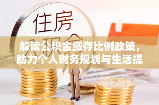 三门解读公积金缴存比例政策，助力个人财务规划与生活提升
