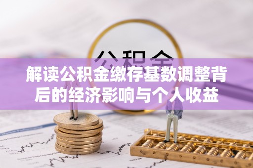 三门解读公积金缴存基数调整背后的经济影响与个人收益
