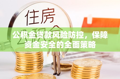 三门公积金贷款风险防控，保障资金安全的全面策略