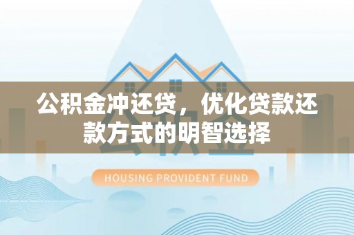 三门公积金冲还贷，优化贷款还款方式的明智选择