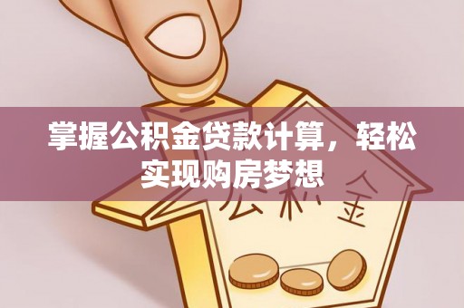 三门掌握公积金贷款计算，轻松实现购房梦想