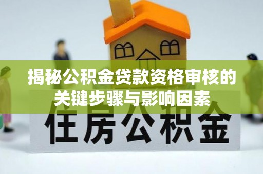 三门揭秘公积金贷款资格审核的关键步骤与影响因素