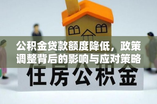 三门公积金贷款额度降低，政策调整背后的影响与应对策略