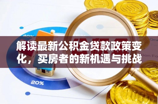 三门解读最新公积金贷款政策变化，买房者的新机遇与挑战
