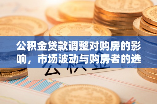 三门公积金贷款调整对购房的影响，市场波动与购房者的选择