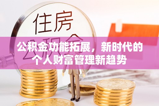三门公积金功能拓展，新时代的个人财富管理新趋势