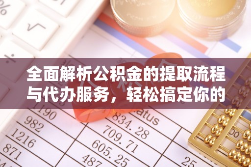 三门全面解析公积金的提取流程与代办服务，轻松搞定你的公积金咨询代办提取