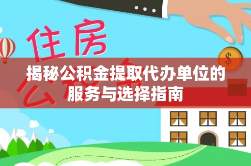 三门揭秘公积金提取代办单位的服务与选择指南