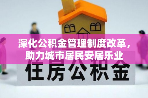 三门深化公积金管理制度改革，助力城市居民安居乐业