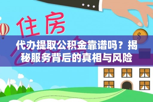 三门代办提取公积金靠谱吗？揭秘服务背后的真相与风险