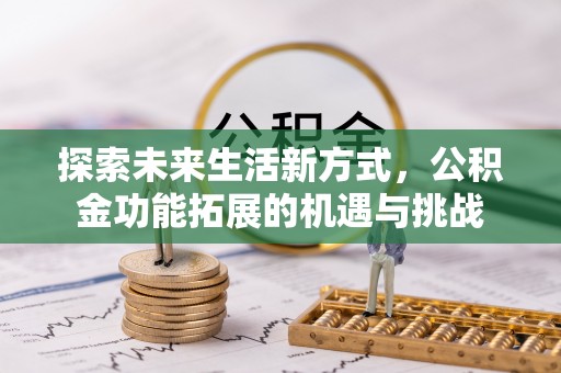 三门探索未来生活新方式，公积金功能拓展的机遇与挑战