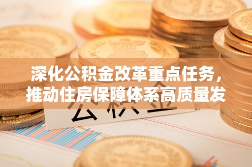 三门深化公积金改革重点任务，推动住房保障体系高质量发展