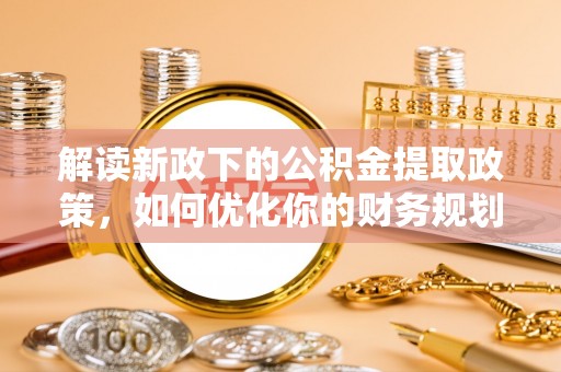 三门解读新政下的公积金提取政策，如何优化你的财务规划