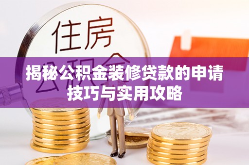 三门揭秘公积金装修贷款的申请技巧与实用攻略