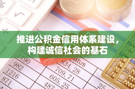 三门推进公积金信用体系建设，构建诚信社会的基石