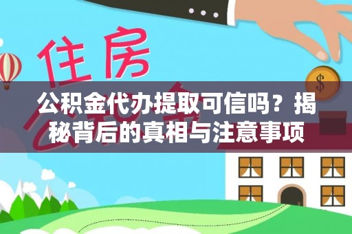 三门公积金代办提取可信吗？揭秘背后的真相与注意事项