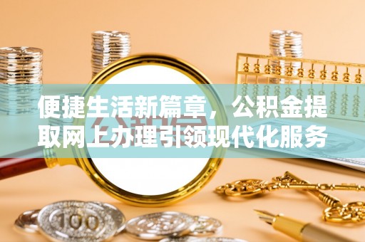三门便捷生活新篇章，公积金提取网上办理引领现代化服务