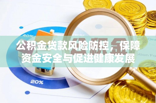 三门公积金贷款风险防控，保障资金安全与促进健康发展