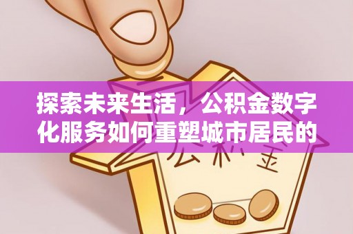 三门探索未来生活，公积金数字化服务如何重塑城市居民的财务管理