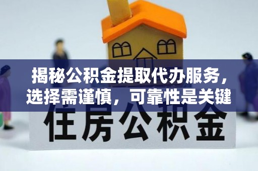 三门揭秘公积金提取代办服务，选择需谨慎，可靠性是关键