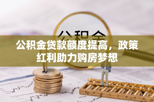 三门公积金贷款额度提高，政策红利助力购房梦想