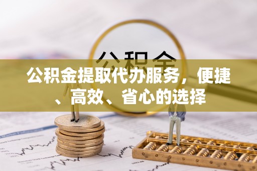 三门公积金提取代办服务，便捷、高效、省心的选择