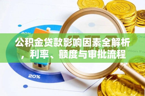 三门公积金贷款影响因素全解析，利率、额度与审批流程