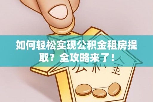 三门如何轻松实现公积金租房提取？全攻略来了！