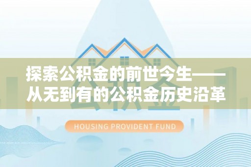 三门探索公积金的前世今生——从无到有的公积金历史沿革
