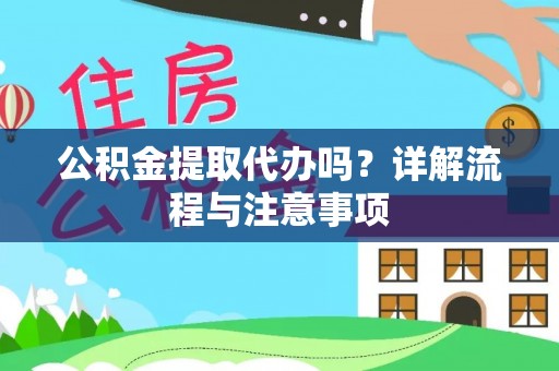 三门公积金提取代办吗？详解流程与注意事项