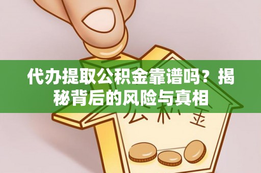 三门代办提取公积金靠谱吗？揭秘背后的风险与真相