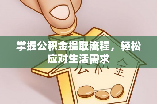 三门掌握公积金提取流程，轻松应对生活需求