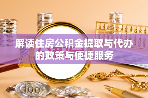 三门解读住房公积金提取与代办的政策与便捷服务