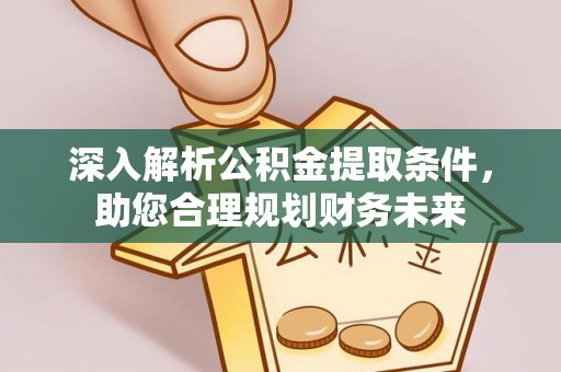 三门深入解析公积金提取条件，助您合理规划财务未来