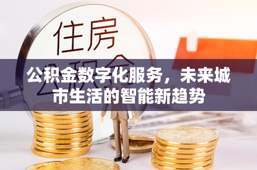 三门公积金数字化服务，未来城市生活的智能新趋势