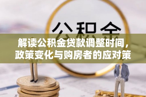 三门解读公积金贷款调整时间，政策变化与购房者的应对策略