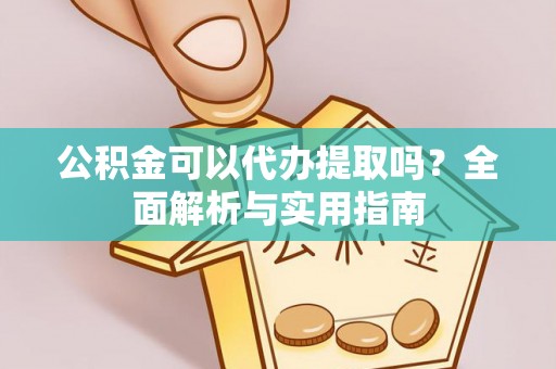 三门公积金可以代办提取吗？全面解析与实用指南
