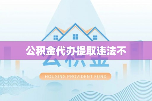 三门公积金代办提取违法不
