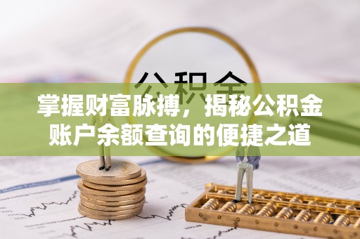 三门掌握财富脉搏，揭秘公积金账户余额查询的便捷之道
