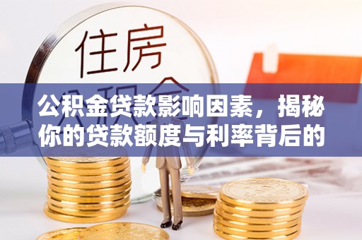 三门公积金贷款影响因素，揭秘你的贷款额度与利率背后的秘密
