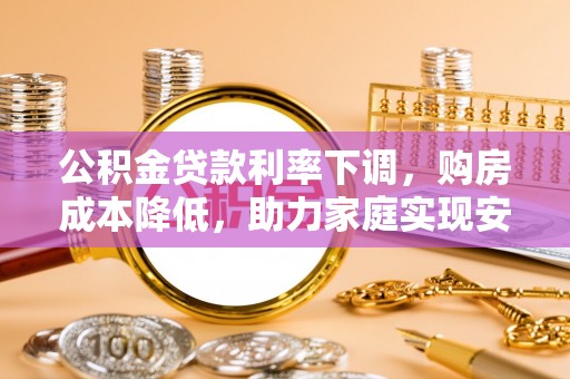 三门公积金贷款利率下调，购房成本降低，助力家庭实现安居梦