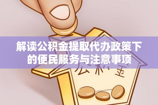 三门解读公积金提取代办政策下的便民服务与注意事项