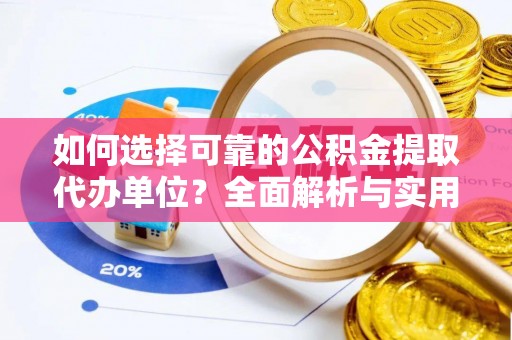 三门如何选择可靠的公积金提取代办单位？全面解析与实用指南