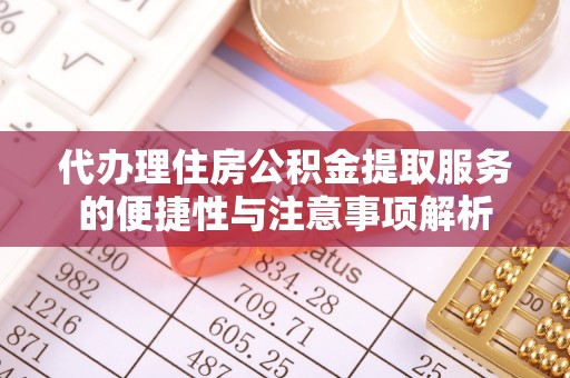 三门代办理住房公积金提取服务的便捷性与注意事项解析