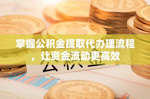 三门掌握公积金提取代办理流程，让资金流动更高效